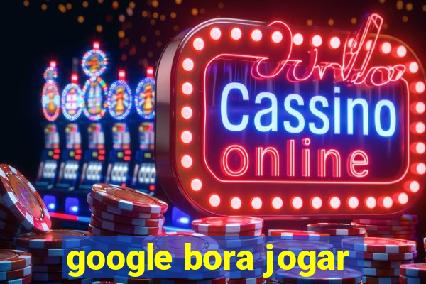 google bora jogar